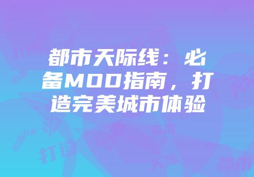 都市天际线：必备MOD指南，打造完美城市体验