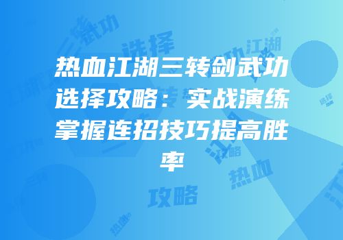 热血江湖三转剑武功选择攻略：实战演练掌握连招技巧提高胜率