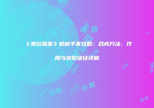 《泰拉瑞亚》机械手套攻略：合成方法、作用与获取途径详解