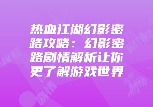 热血江湖幻影密路攻略：幻影密路剧情解析让你更了解游戏世界