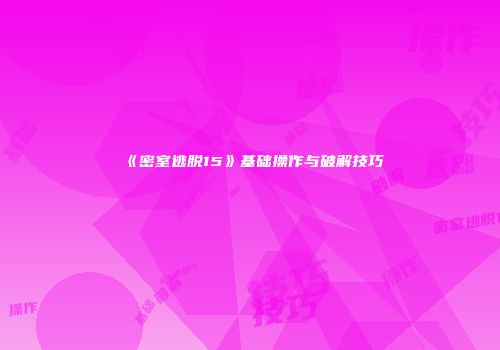 《密室逃脱15》基础操作与破解技巧