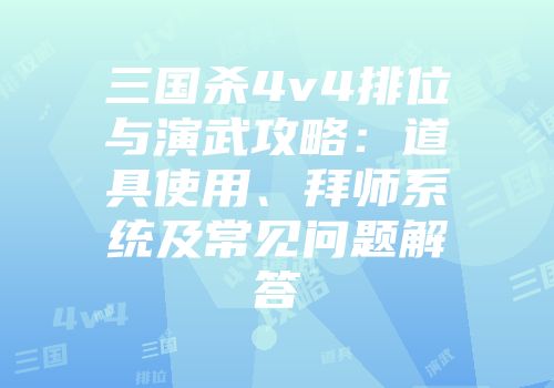 三国杀4v4排位与演武攻略：道具使用、拜师系统及常见问题解答