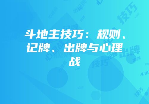 斗地主技巧：规则、记牌、出牌与心理战