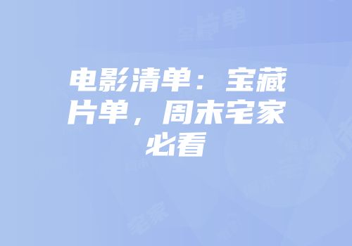 电影清单：宝藏片单，周末宅家必看