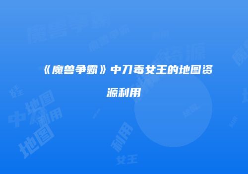 《魔兽争霸》中刀毒女王的地图资源利用