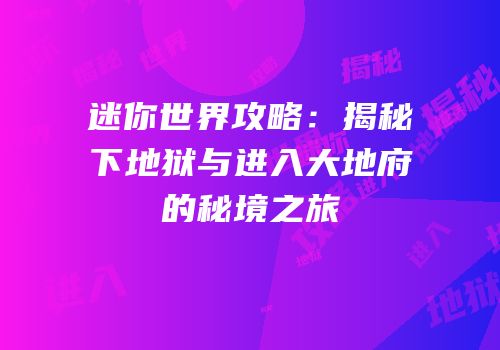 迷你世界攻略：揭秘下地狱与进入大地府的秘境之旅
