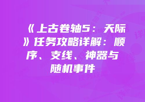《上古卷轴5：天际》任务攻略详解：顺序、支线、神器与随机事件