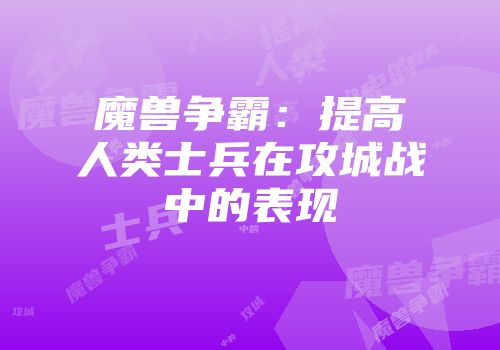 魔兽争霸：提高人类士兵在攻城战中的表现