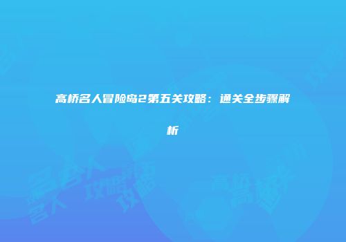 高桥名人冒险岛2第五关攻略：通关全步骤解析