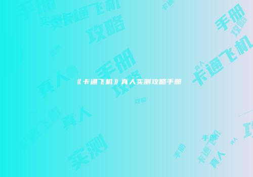 《卡通飞机》真人实测攻略手册