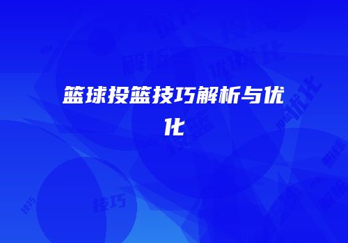 篮球投篮技巧解析与优化