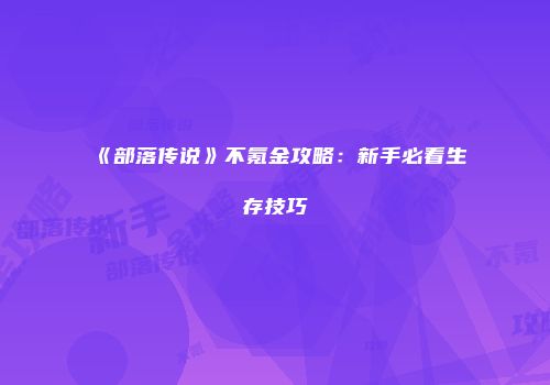 《部落传说》不氪金攻略：新手必看生存技巧