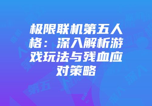 极限联机第五人格：深入解析游戏玩法与残血应对策略