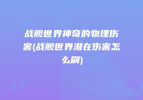 战舰世界神奇的物理伤害(战舰世界潜在伤害怎么刷)