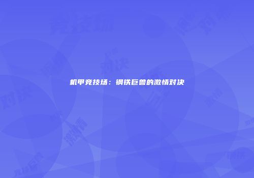 机甲竞技场：钢铁巨兽的激情对决