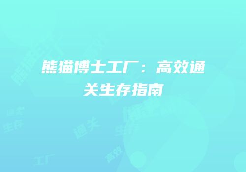 熊猫博士工厂：高效通关生存指南