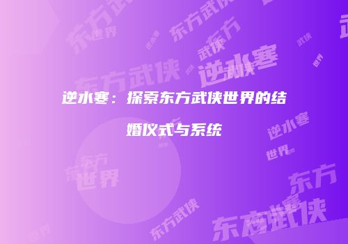 逆水寒：探索东方武侠世界的结婚仪式与系统