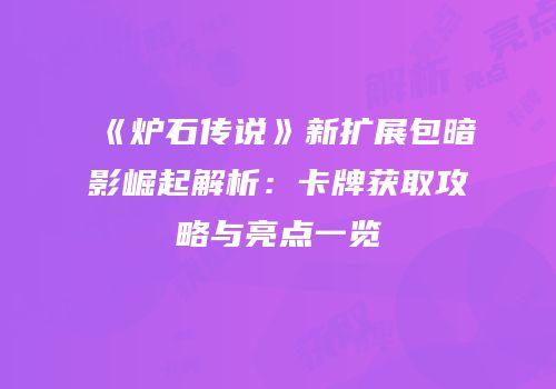 《炉石传说》新扩展包暗影崛起解析：卡牌获取攻略与亮点一览