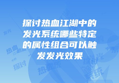 探讨热血江湖中的发光系统哪些特定的属性组合可以触发发光效果