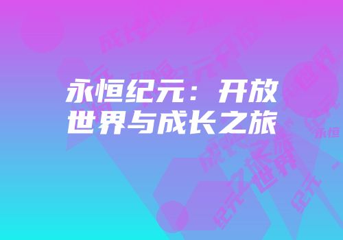 永恒纪元：开放世界与成长之旅