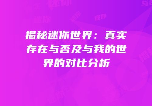 揭秘迷你世界：真实存在与否及与我的世界的对比分析