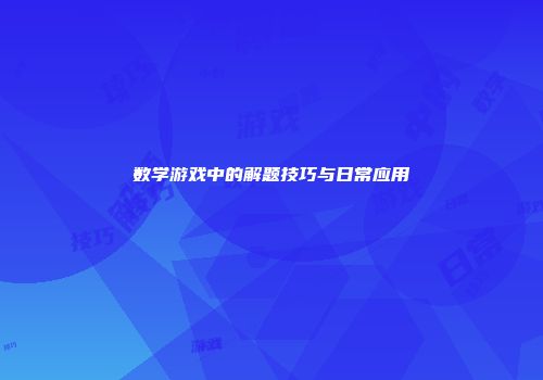 数学游戏中的解题技巧与日常应用