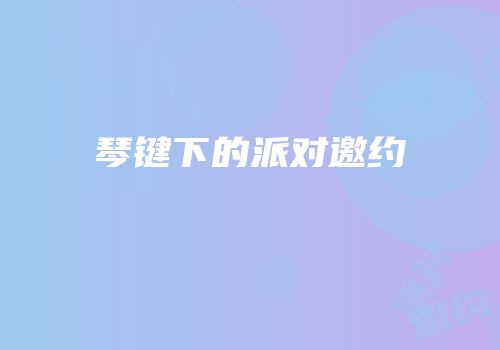琴键下的派对邀约