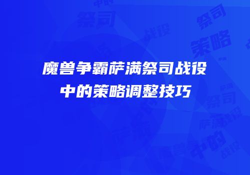 魔兽争霸萨满祭司战役中的策略调整技巧
