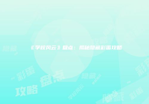 《学校风云》盘点：揭秘隐藏彩蛋攻略