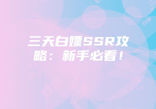 三天白嫖SSR攻略：新手必看！