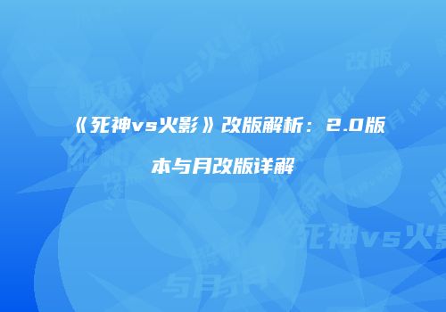 《死神vs火影》改版解析：2.0版本与月改版详解