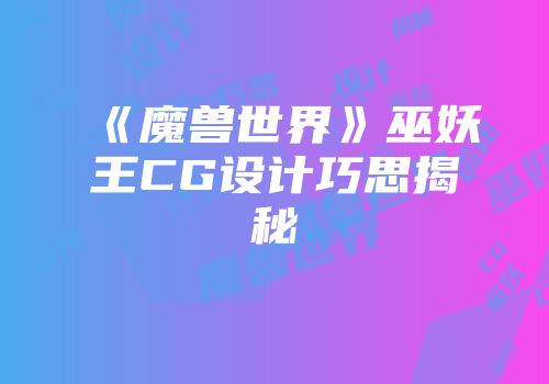 《魔兽世界》巫妖王CG设计巧思揭秘