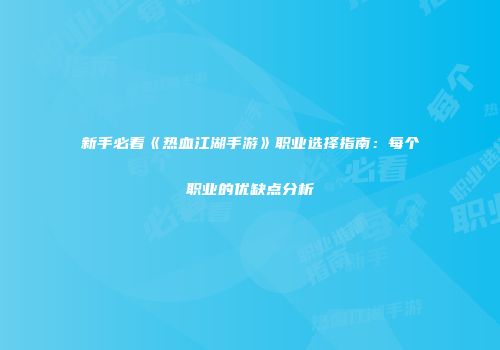 新手必看《热血江湖手游》职业选择指南：每个职业的优缺点分析