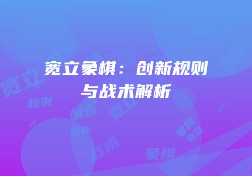 宽立象棋：创新规则与战术解析