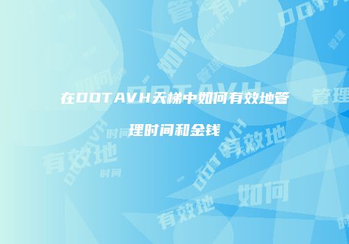 在DOTAVH天梯中如何有效地管理时间和金钱