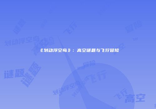 《划动浮空岛》：高空谜题与飞行冒险