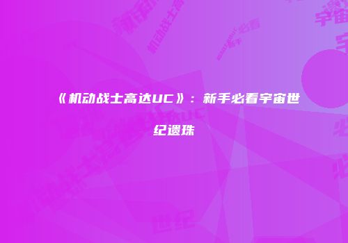 《机动战士高达UC》：新手必看宇宙世纪遗珠