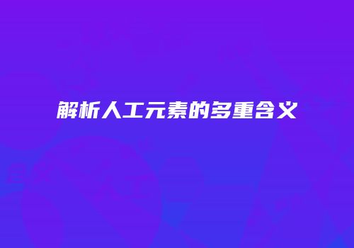 解析人工元素的多重含义