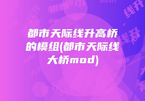 都市天际线升高桥的模组(都市天际线大桥mod)