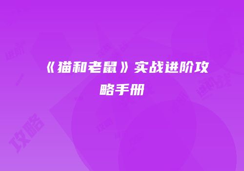 《猫和老鼠》实战进阶攻略手册