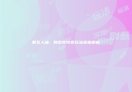第五人格：别惹我特色玩法深度解析