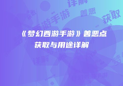 《梦幻西游手游》善恶点获取与用途详解