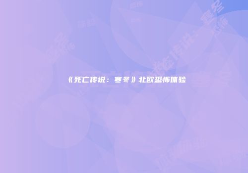 《死亡传说：寒冬》北欧恐怖体验