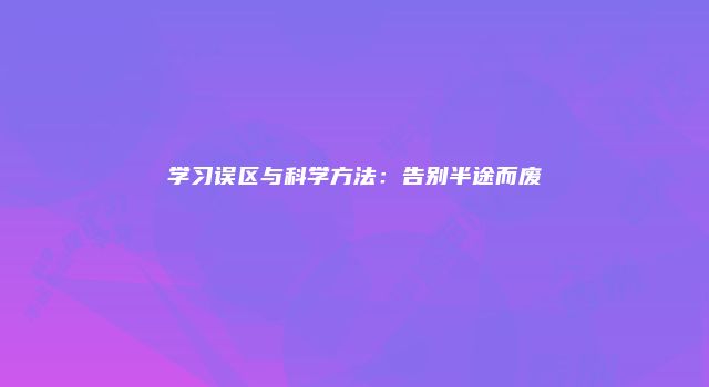 学习误区与科学方法：告别半途而废
