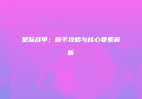 星际战甲：新手攻略与核心要素解析
