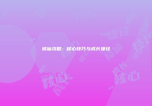 修仙攻略：核心技巧与成长捷径