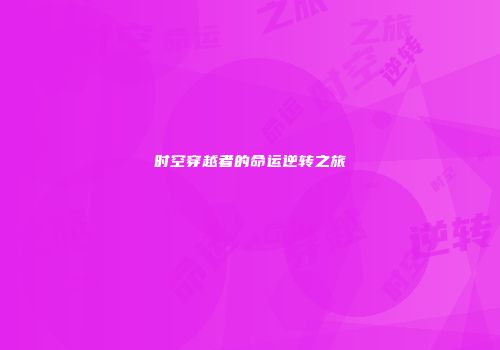 时空穿越者的命运逆转之旅