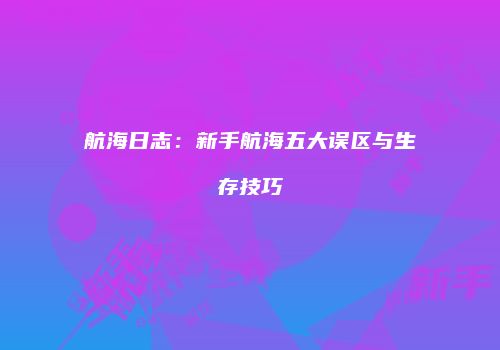 航海日志：新手航海五大误区与生存技巧