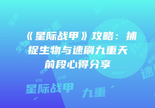 《星际战甲》攻略：捕捉生物与速刷九重天前段心得分享