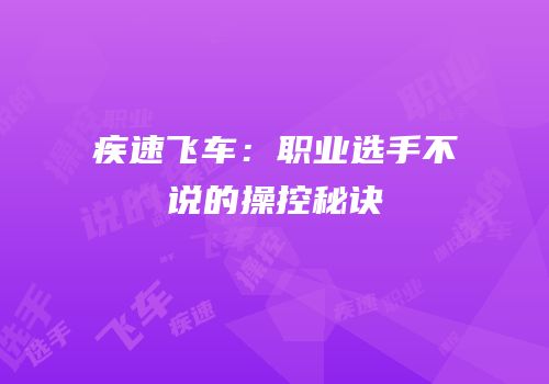 疾速飞车：职业选手不说的操控秘诀